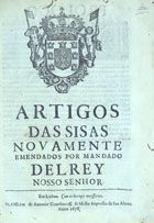 PORTUGAL.. Leis, decretos, etc.<br/>Artigos das sisas. - Novamente emendados por mandado Del Rey Nosso Senhor. - Em Lisboa : na Officina de Antonio Craesbeeck de Mello Impressor de Sua Alteza, 1678. - [2], 64 [i.é 74] p. ; 2º (31 cm)