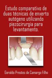   Estudo comparativo de duas técnicas de enxerto autógeno utilizando piezocirurgia para levantamento de seio maxilar Faculdade de Odontologia / Cirurgia e Traumatologia Buco-Maxilo-Faciais