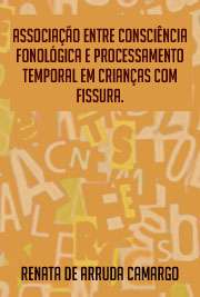   Associação entre consciência fonológica e processamento temporal em crianças com fissura labiopalatina Hospital de Reabilitação de Anomalias Craniofaciais / Distúrbios da Comunicação Humana