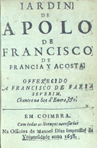 COSTA, Francisco de França da, fl. 16--<br/>Jardin de Apolo / de Francisco de Francia y Acosta... - Em Coimbra : na officina de Manoel Dias, 1658. - [4], 51, [1] f. ; 8º (14 cm)