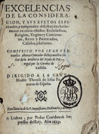 FERNANDEZ ABARCA, Juan, 15---16--<br/>Excelencias de la consideracion, y sus efetos espirituales, y temporales : distribuydos brebemente en cinco estados: ecclesiastico, religion, virgines y continentes, reyes y potentados, casados, y solteros / compuesto por Juan Fernandez Abarca.... - [E]n Lisboa : por Pedro Craesbeeck, 1629. - [2], 98 f. ; 8º (14 cm)