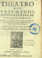 AIRES, Francisco, S.J. 1597-1664,<br/>Theatro dos triumphos divinos contra os disprimores humanos, moralizado aos pregadores, proporcionado à via purgativa, illuminativa, & unitiva de hua alma com Deos. Dividido em quatro partes / pello Padre Francisco Ayres.... - Em Lisboa : por Paulo Craesbeeck, 1658. - [20], 600, [20] p. : il. ; 4º (20 cm)