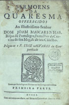 ALVARES, Luís, S.J. 1615-1709,<br/>Sermoens da Quaresma... / prègou-os o P. Luiz Alvares... ; primeira parte. - Evora : na Officina da Universidade, 1688. - [8], 407, [57] p. ; 4º (20 cm)