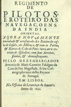 CARNEIRO, António de Mariz, 15---1642<br/>Regimento de pilotos, e roteiro das navegaçoens da India Oriental : agora novamente emendado & acresentado co[m] o Roteiro da costa de Sofala, ate Mo[m]baça : & com os portos, & barras do Cabo de Finis taerra ate o Estreito de Gibaltar, com suas derrotas, sondas, & demonstraçoens / pello Dezembargador Antonio de Maris Carneiro fidalguo da Caza de Sua Magestade, & seu cosmographo mor destes Reynos de Portugal. - Em Lisboa : na officina de Lourenço de Anveres, 1642. - [8], 78 [i.é 108] p., [1] f., 11 mapas desdobr. : il. ; 4º (20 cm)