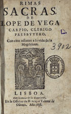 VEGA, Lope de, 1562-1635<br/>Rimas sacras / de Lope de Vega Carpio, Clerigo Presbytero : con cien octavas a la vida de la Magdalena. - Lisboa : en la Officina de Henrique Valente de Olivera, 1658. - [4], 180, [4] f. ; 8º (15 cm)