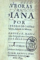 CASTRO Y ANAYA, Pedro de, fl. 16--<br/>Auroras de Diana. / Por Don Pedro de Castro y Añaya... - Em Coimbra : na officina de Manoel Dias, 1654. - [24], 339 [i.é 349], [3] p. ; 8º (14 cm)