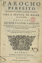 CAMELO, António Moreira, ?-1675<br/>Parocho perfeito : Deduzido do texto sancto, & Sagrados Douctores, para a pratica de reger, & curar almas... / pello licenciado Antonio Moreira Camello... - Lisboa : na officina de Joam da Costa, 1675. - [40], 375, [1] p. : il. ; 2º (29 cm)