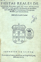 ARCE, Francisco de, 15---16--<br/>Fiestas reales de/ Lisboa, desde que el Rey Nuestro/ Señor entrò, hasta que salio. / Por Francisco de Arce escri-/vano de Su Magestad ; Con una Loa al Principe Nue-/stro Señor, que toca a la jornada./ ; Dedicado a la noble ciudad./. - Impresso em Lisboa : por Jorge Rodriguez, 619 [i.é 1619]. - [52] p. ; 4º (19 cm)