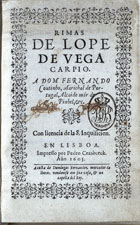 VEGA, Lope de, 1562-1635<br/>Rimas : de Lope de Vega Carpio : a Dom Fernando Coutinho, Marichal de Portugal, Alcaide mór de Pinhel. - En Lisboa : impresso por Pedro Crasbeeck : a custa de Domingos Fernandez, mercador de liuros, vendemse em sua casa, & na capella del Rey, 1605. - [10], 116 f. ; 4º (20 cm)