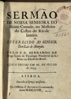 BERNARDO de Braga, O.S.B. 1604-1662,<br/>Sermão de Nossa Senhora do Monte Carmelo, no Mosteiro do Carmo do Rio de Janeiro... / pelo P. Fr. Bernardo de Braga... que o pregou em 16. de Julho de 1653. - Lisboa : na officina d Antonio Craesbeeck, 1658. - [8], 56 p. ; 4º (20 cm)