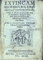 ARAGAO, Fernando Ximenes de, 15---1630<br/>Extinçam do judaismo, e mais seitas supersticiosas: e exaltaçam da só verdadeira religiaõ christaã, dada por Deos aos homes para por ella serem salvos / por o Arcediago Fernam Xemenes dªAragaõ... - Em Lisboa : por Pedro Craesbeeck, 1628. - [19], 229 [i.é 308] f. ; 8º (14 cm)