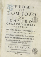 ANDRADE, Jacinto Freire de, 1597-1657<br/>Vida de Dom João de Castro quarto Viso-Rey da India / escrita por Jacinto Freyre de Andrada ; impressa por ordem de seu neto o Bispo Dom Francisco de Castro... - Em Lisboa : na Officina Craesbeeckiana, 1651. - [8], 444, [48] p., [2] f. grav. : il. ; 2º (28 cm)