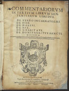 CRISTO, Francisco de, O.E.S.A. ?-1587,<br/>Commentariorum in tertium librum sententiarum libri duo : De Verbo Incarnato lib. I, De fide, De haeresi, De spe, De charitate, De donis Spiritus Sancti / autore F. Francisco à Christo Lusitano.... - Conimbricae : typis Antonij à Mariz, 1586. - [1 br., 4], 140, [2], 142-247, [3, 1 br.] f. ; 2º (29 cm)