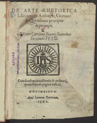 SUAREZ, Cipriano, S.J. 1524-1593,<br/>De arte rhetorica libri tres ex Aristotele, Cicerone & Quintiliano praecipue deprompti / authore Cypriano Soarez.... - Conimbircae [sic] : apud Ioannem Barrerium, 1562. - [6], 116, [10] f. ; 4º (20 cm)