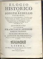 PORCIUNCULA, António da, O.S.S.T. fl. 1757,<br/>Elogio historico de Joseph Rebello Palhares... / por Fr. Antonio da Porciuncula. - Lisboa : na Off. Patriarcal de Francisco Luiz Ameno, 1757. - [4], 30 p. ; 20 cm