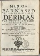 OLIVEIRA, Manuel Botelho de, 1636-1711<br/>Musica do Parnasso dividida em quatro coros de rimas portuguesas, castelhanas, italianas & latinas / pelo Capitam Mor Manoel Botelho de Oliveyra, Fidalgo da Caza de Sua Majestade. - Lisboa : na Officina de Miguel Manescal, impressor do Santo Ofício, 1705. - [12], 340, [2 br.] p. ; 4º (21 cm)