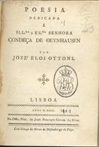 OTTONI, José Elói, 1764-1851<br/>Poesia dedicada à Ill.ma e Ex.ma Senhora Condeça de Oeynhausen / por José Eloi Ottoni. - Lisboa : na Offic. Patr. de Joaõ Procopio Correa da Silva, 1801. - 30 p. ; 8º (16 cm)