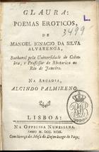 ALVARENGA, Manuel  Inácio da Silva, 1749-1814<br/>Glaura : poemas Eroticos / de Manuel Ignacio da Silva Alvarenga, Bacharel pela Universidade de Coimbra, e Professor de Rethorica no Rio de Janeiro. Na Arcadia, Alcindo Palmireno. - Lisboa : na Officina Nunesiana, 1799. - 248 p. ; 8º (14 cm)