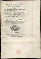 BARBOSA, Domingos Caldas, 1738-1800<br/>Narração dos Applausos com que o Juiz do Povo e a Casa dos Vinte-Quatro festeja a felicissima inauguração da Estatua Equestre onde tambem se expõem as Allegorias dos Carros, Figuras e tudo mais concernente ás ditas Festas. - Lisboa : na Regia Officina Typografica 1775. - 123 p. ; 4º (20 cm)