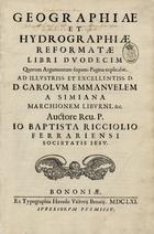 RICCIOLI, Giovanni Battista, S.J. 1598-1671,<br/>Geographiae et hydrographiae reformatae libri duodecim Quorum Argumentum sequens Pagina explicabit ... / Auctore Rev. P. Jo. Baptista Ricciolio Ferrariensi. - Bononiae : ex Typ. Haeredis Victorij Benatij, 1661. - [22], 640 p. a 2 colns. : il. ; 2º (37 cm)