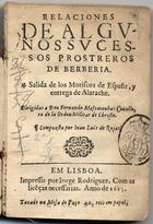 ROJAS, Juan Luis de, fl. 16--<br/>Relaciones de algunos sucessos prostreros de Berberia : salida de los moriscos de España y entrega de Alarache... / compuesta por Iuan Luis de Rojas. - Em Lisboa : por Iorge Rodriguez, 1613. - [10], 90, [4] p. ; 15 cm