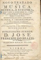 SOLANO, Francisco Inácio, 1720-1800<br/>Novo tratado de musica metrica, e rythmica, o qual ensina a acompanhar no cravo, orgão, ou outro qualquer instrumento [...] e tratão-se tambem algumas cousas parciaes do contraponto, e da composição [...] / por seu author Francisco Ignacio Solano. - Lisboa : Na Regia Officina Typografica, 1779. - XVI, 301 [1] p. : not. mus. ; 4º (21 cm)