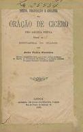 PEREIRA, João Félix, 1822-1891<br/>Texto, traducção e análise da Oração de Cicero / João Félix Pereira. - Lisboa : Imp. de Lucas Evangelista Torres, 1888. - 72 p. ; 17 cm