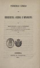 CARNEIRO, Bernardino J. da S., 1806-1867<br/>Primeiras linhas de hermeneutica jurídica e diplomática / Bernardino J. da S. Carneiro. - Coimbra : Impr. da Universidade, 1855. - VIII, 92 p., [2] f. ; 22 cm