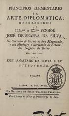 SA, José Anastásio da Costa e, 17--182-<br/>Principios elementares da Arte Diplomatica : offerecidos ao Ill.mo e Ex.mo Senhor José de Seabra da Silva... / por José Anastasio da Costa e Sà Lisbonense. - Lisboa : na Officina de Simão Thaddeo Ferreira, 1797. - [19], 68 p. ; 8º (16 cm)