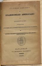 OS ULTIMOS ADEUSES DO EPAMINONDAS AMERICANO AO DESPOTISMO<br/>Os ultimos adeoses do epaminondas americano ao despotismo. - Maranhaõ : Na Imp. Nacional 1822. - 42 p. ; 22 cm