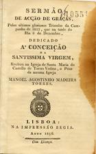 TORRES, Manuel Agostinho Madeira, 1771-1836<br/>Sermão de acção de graças... dedicado a conceição da Santissima Virgem... / Manoel Agostinho Madeira Torres. - Lisboa : Impressão Regia, 1816. - 34 p. ; 14 cm