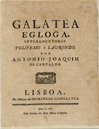 CARVALHO, António Joaquim de, ?-1817<br/>Galatéa egloga : interlocutores Polifemo e Laurindo / por Antonio Joaquim de Carvalho. - Lisboa : na Officina de Domingos Gonsalves, 1786. - 8, 22 p. ; 4º (21 cm)