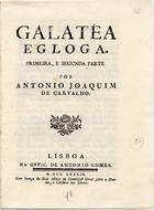 CARVALHO, António Joaquim de, ?-1817<br/>Galatéa egloga : primeira, e segunda parte / por Antonio Joaquim de Carvalho. - Lisboa : na Offic. de Antonio Gomes, 1789. - 53, [1] p. ; 4º (21 cm)