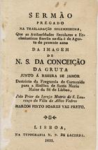 PRETO, Marcos Pinto Soares Vaz, 1782-1851<br/>Sermão Prégado na transladação solenissima... da imagem de N. S. da Gruta... / Marcos Pinto Soares Vaz Preto. - Lisboa : Typ. M. P. de Lacerda 1822. - 1 v. ; 14 cm