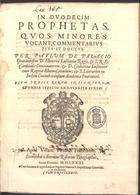 PALACIO, Pablo de, ?-1582<br/>In duodecim prophetas quos minores vocant commentarius pius et doctus / per Paulum de Palacio Granatensem D. Henrrici [sic] Lusitaniae regis & S.R.E. Cardinalis... in inclyta Conimbricensium Academia enarratore[m]. Cum indice rerum insigniorum... - Apud Villam Viridem Francorum : excudebat Antonius Riberius, 1581. - [6 br., 8], 276, [8 br.] p. ; 2º (28 cm)