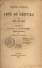 DEUS, João de, 1830-1896<br/>Cartilha maternal ou arte de leitura / por João de Deus ; publicada pelo seu amigo Candido A. de Madureira, Abbade dArcozello. - 2ª ed. correcta e augmentada. - Lisboa : Imp. Nacional, 1878. - 1 v. ; 8º