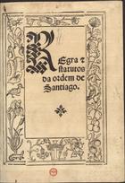 ORDEM DE SANTIAGO<br/>Regra e statutos da ordem de Samtiago. - Lixboa : per Germão Galharde, 24 Setembro 1540. - [4], 40, 36, [6, últ. br.] : il. ; 4º