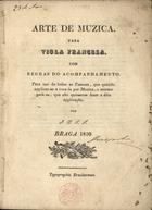 J.P.S.S., fl. 1839<br/>Arte de Muzica para viola franceza / por J.P.S.S.. - Braga : [s.n.], 1839 : : Typ. Bracharense). - [4], 18 p. ; 27 cm + 1 f. desdobr.