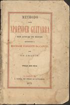 Methodo para aprender guitarra sem auxílio de mestre : offerecido à mocidade elegante da capital por um amador. - Lisboa : Typ. de Christovão Augusto Rodrigues, 1875. - 28, [1] p. : il. ; 15 cm + 3 desdobr.