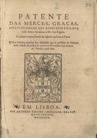 PORTUGAL.. Leis, decretos, etc.<br/>Patente das merces, graças e priuilegios de que el rei Dom Philippe nosso senhor fez merce a estes seus Regnos e a diante vai outra Patente das respostas das Cortes de Tomar.... - Em Lisboa : per Antonio Ribeiro, 1583. - [20] f. ; 2º (30 cm)