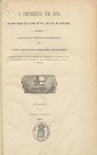 GRACIAS, José António Ismael, 1857-1919<br/>A imprensa em Goa nos séculos XVI, XVII e XVIII : apontamentos histórico-bibliográficos / José António Ismael Gracias. - Nova Goa : Imprensa Nacional, 1880. - [8], 111, [1] p. ; 25 cm