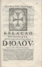 Relação do resgate que por ordem delrey nosso senhor D. João V, rey de Portugal, se fez na cidade de Argel pelos padres Redemptores os prégadores geraes Fr. Joseph de Paiva, e Fr. Simão de Brito da Ordem da Santissima Trindade da Redempção de Cativos da Provincia de Portugal,.... - Lisboa Occidental : Na Officina da Música, 1726. - [2], 14 p. ; 30 cm. - (Gloria tibi Trinitas)