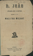 DA PONTE, Lorenzo, pseud.<br/>D. João : drama em 4 actos / musica do maestro Mozart. - Lisboa : Typographia de Costa Sanches, 1868. - 100 p. ; 19 cm. - (Galeria Lyrica : Collecção de librettos de operas italianas. série 3 ; 13)