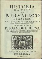 LUCENA, João de, S.J. 1550-1600,<br/>Historia da vida do padre Francisco de Xavier : e do que fizerão na India os mais religiosos da Companhia de Iesu / composta pelo padre Ioam de Lucena, da mesma Companhia, portugues, natural da Villa de Trancoso. - Em Lisboa : por Pedro Crasbeek, 1600. - [8], 908 [i.é 912], [36] p. : il. ; 2º (30 cm)