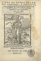 ORDEM DE SAO PAULO EREMITA<br/>Liuro da Regra de Sancto Agostinho e das Constituições perpetuas dos religiosos pobres hermitãos da serra Dossa, da ordem de S. Paulo primeiro hermitão.... - [Lisboa?] : por Manoel de Lyra, 1594. - [2], 4, [2], 48 f. : 1 il. ; 4º (25 cm)