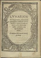 LUNARIOS DO REPORTORIO NOVAMENTE EMENDADOS CONFORME AO CALENDARIO NOVO<br/>Lunarios do Reportorio, nouamente emendados conforme ao Calendario nouo. E todas as mais cousas em q[ue] ouue mister emenda, com que ficam perfeitos. E começam deste anno de lxxxiiij por diante. - [Lisboa : Antonio Ribeiro, 1584]. - [10] f. ; 4º (19 cm)