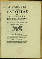 A FAROFIA DAS FAROFIAS, OU A LOCURA DOS CASAMENTOS...<br/>A farofia das farofias, ou a loucura dos cazamentos por hum ratazana velho, a quem tem ladrado muito gozo. - Lisboa : Typ. Numesiana, 1790. - 15, [1] p. ; 20 cm