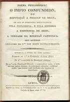 CASTELO BRANCO, Leonardo da Senhora das Dores, 1788-1873<br/>Poema philosophico : O impio confundido ou refuyação a Pigault Le Brun... : canto I / Leonardo da Senhora das Dores Castello Branco. - Lisboa : Typ. A. S. Bulhões, 1835. - 69 p.