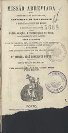 COUTO, Manuel José Gonçalves, 1819-1897<br/>Missão abreviada para despertar os descuidados, converter os peccadores e sustentar o fructo das missões / pelo Pe Manoel José Gonçalves Couto. - Porto : Typ. de Sebastião José Pereira, 1868. - 720, 264 p. ; 17 cm