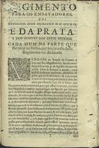 PORTUGAL.. Leis, decretos, etc., (D. Pedro II)<br/>Regimento para os ensayadores dos officios dos ourives do ouro, e da prata, e dos ourives dos ditos officios, cada hum na parte que lhe tocar na fòrma, que no exordio deste Regimento vai declarado. - [Lisboa : s.n., 1689]. - [7] p. ; 2º (28 cm)